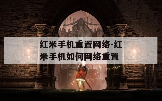 红米手机重置网络-红米手机如何网络重置