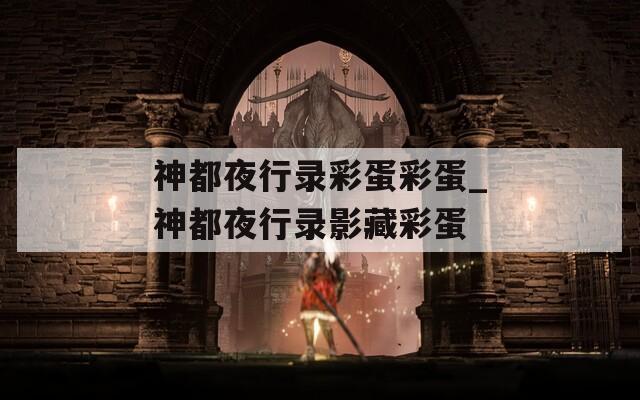 神都夜行录彩蛋彩蛋_神都夜行录影藏彩蛋