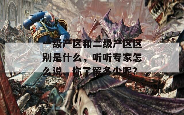 一级产区和二级产区区别是什么，听听专家怎么说、你了解多少呢？