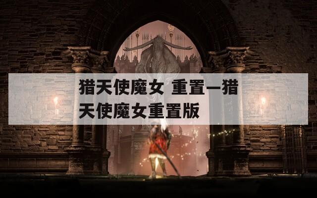 猎天使魔女 重置—猎天使魔女重置版