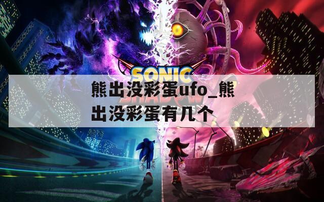 熊出没彩蛋ufo_熊出没彩蛋有几个