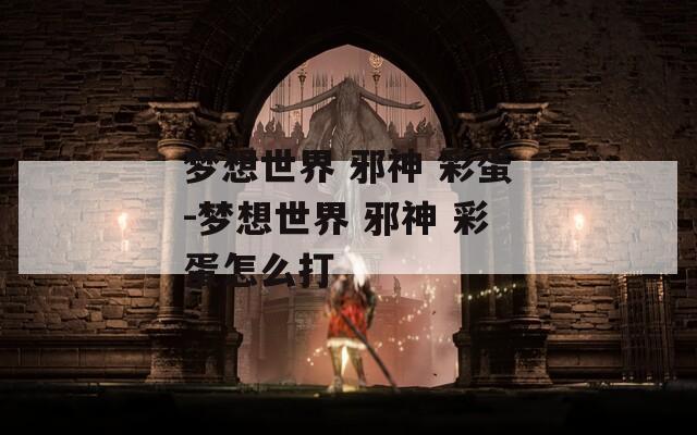 梦想世界 邪神 彩蛋-梦想世界 邪神 彩蛋怎么打