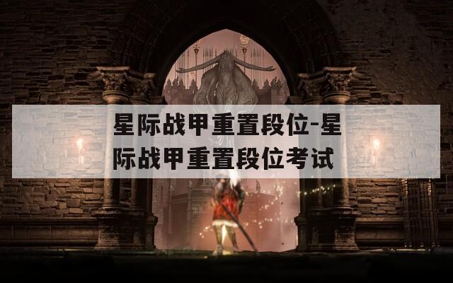 星际战甲重置段位-星际战甲重置段位考试
