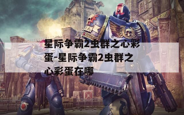 星际争霸2虫群之心彩蛋-星际争霸2虫群之心彩蛋在哪
