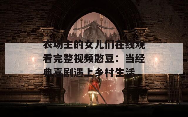 农场主的女儿们在线观看完整视频憨豆：当经典喜剧遇上乡村生活