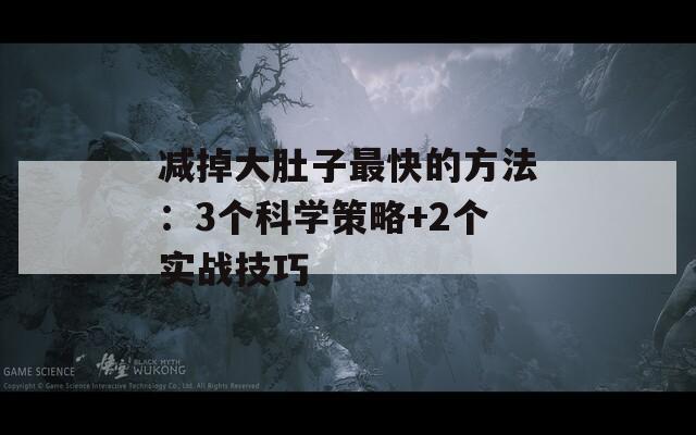 减掉大肚子最快的方法：3个科学策略+2个实战技巧