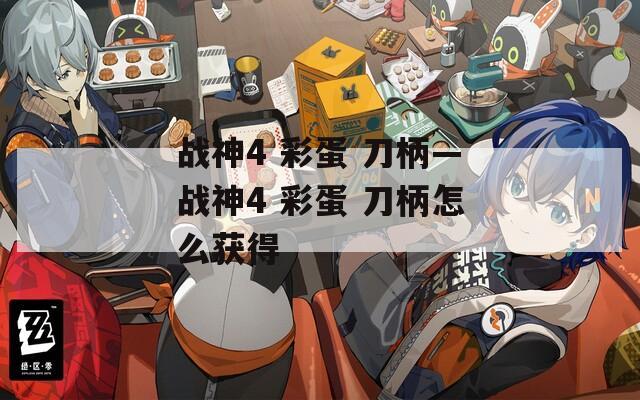 战神4 彩蛋 刀柄—战神4 彩蛋 刀柄怎么获得
