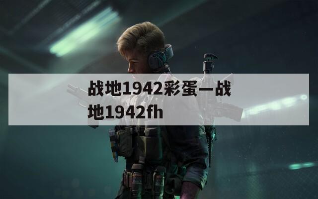 战地1942彩蛋—战地1942fh
