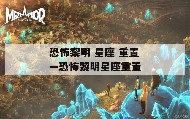 恐怖黎明 星座 重置—恐怖黎明星座重置