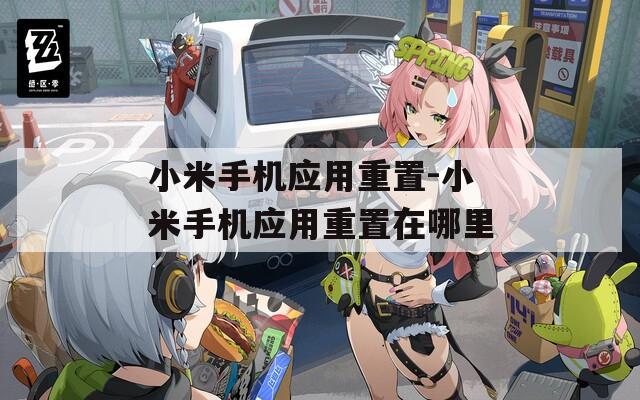 小米手机应用重置-小米手机应用重置在哪里