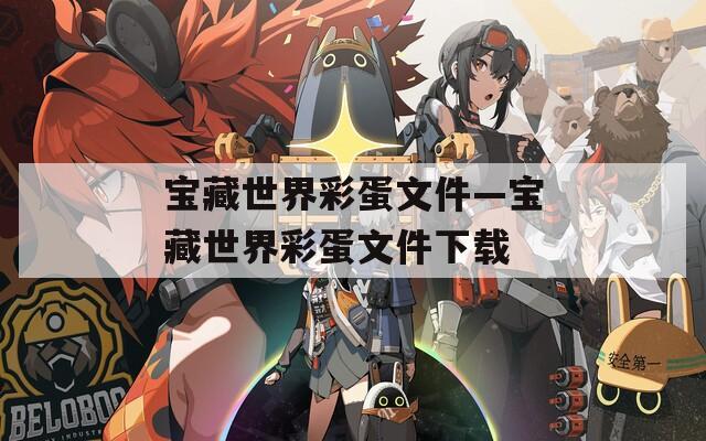 宝藏世界彩蛋文件—宝藏世界彩蛋文件下载