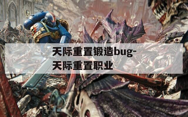 天际重置锻造bug-天际重置职业