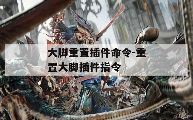 大脚重置插件命令-重置大脚插件指令