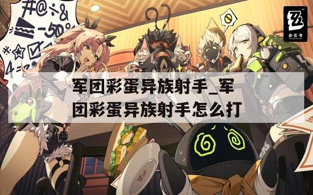 军团彩蛋异族射手_军团彩蛋异族射手怎么打