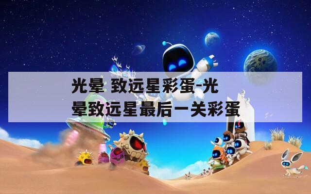 光晕 致远星彩蛋-光晕致远星最后一关彩蛋