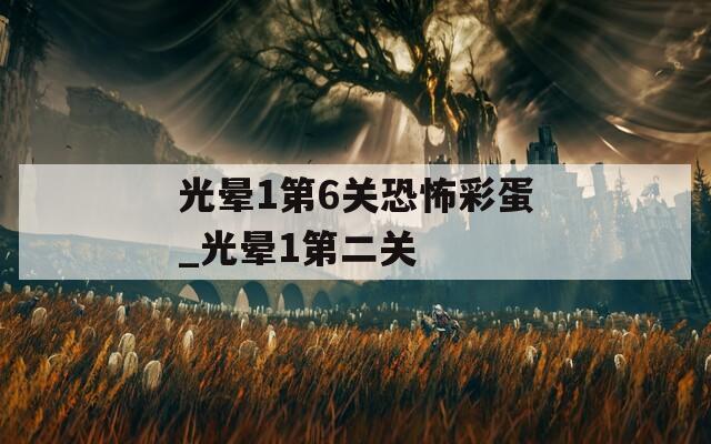 光晕1第6关恐怖彩蛋_光晕1第二关