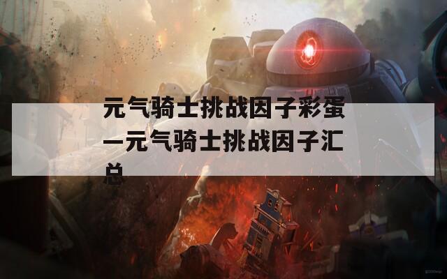 元气骑士挑战因子彩蛋—元气骑士挑战因子汇总