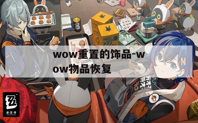 wow重置的饰品-wow物品恢复