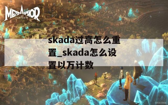 skada过高怎么重置_skada怎么设置以万计数