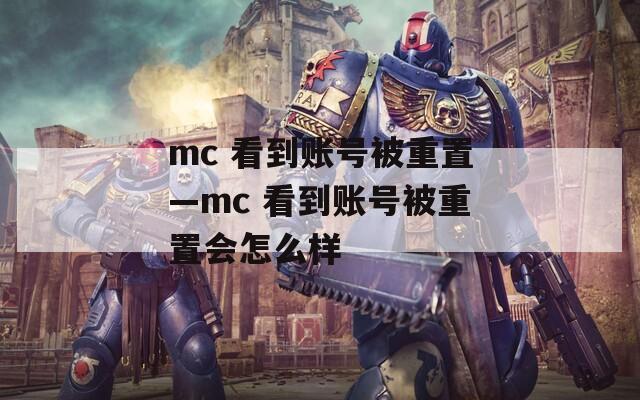 mc 看到账号被重置—mc 看到账号被重置会怎么样