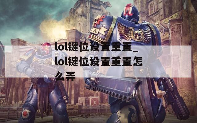 lol键位设置重置_lol键位设置重置怎么弄