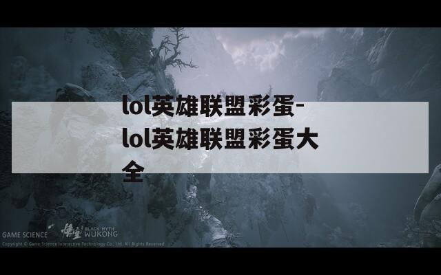 lol英雄联盟彩蛋-lol英雄联盟彩蛋大全