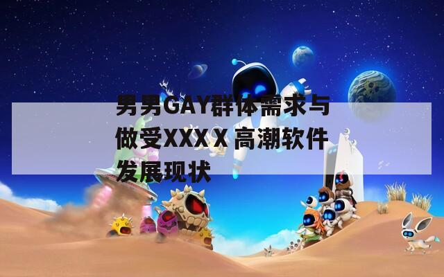 男男GAY群体需求与做受XXXⅩ高潮软件发展现状