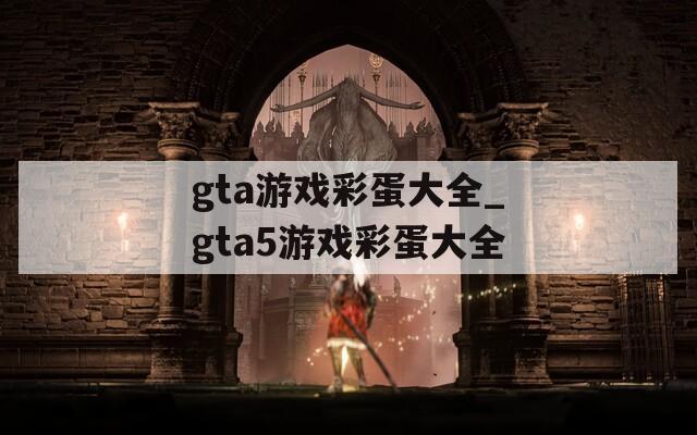 gta游戏彩蛋大全_gta5游戏彩蛋大全