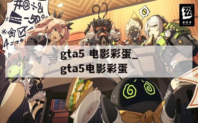 gta5 电影彩蛋_gta5电影彩蛋