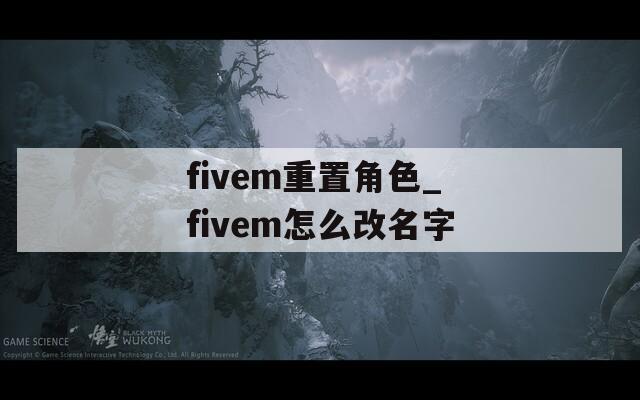 fivem重置角色_fivem怎么改名字