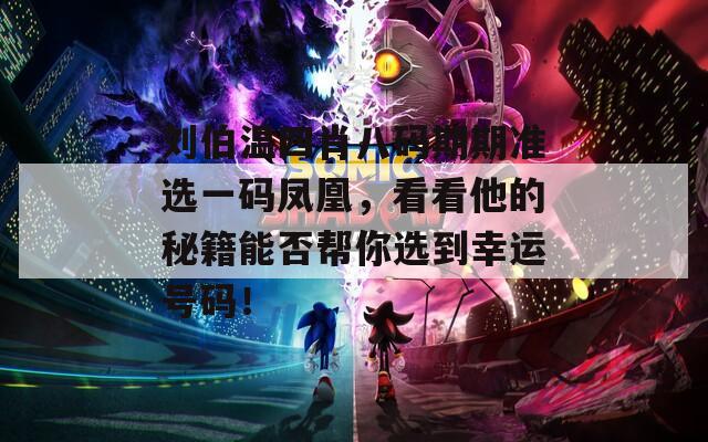 刘伯温四肖八码期期准选一码凤凰，看看他的秘籍能否帮你选到幸运号码！