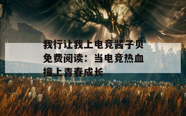我行让我上电竞酱子贝免费阅读：当电竞热血撞上青春成长