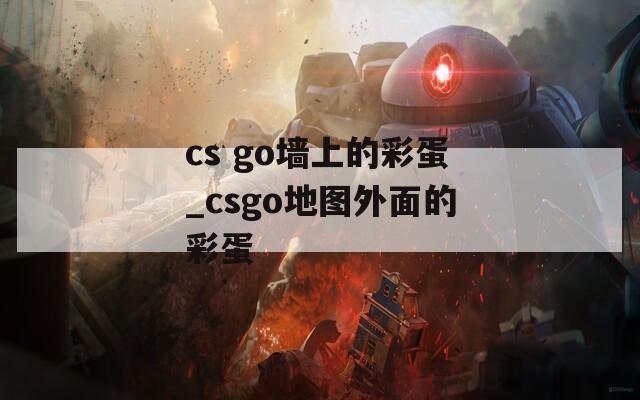 cs go墙上的彩蛋_csgo地图外面的彩蛋