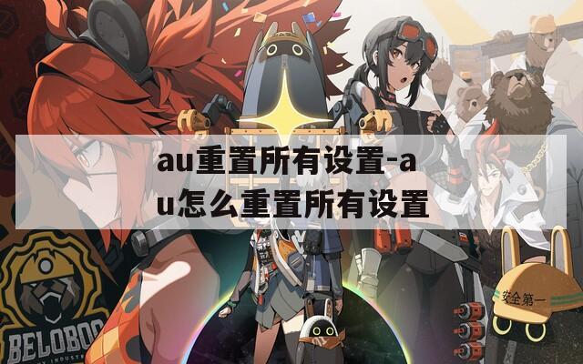 au重置所有设置-au怎么重置所有设置