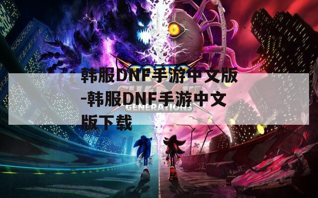 韩服DNF手游中文版-韩服DNF手游中文版下载