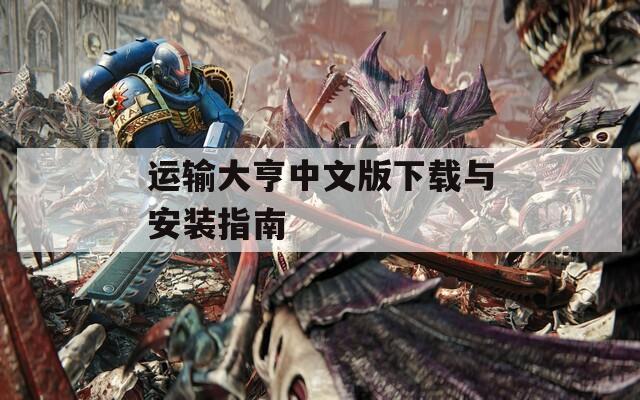 运输大亨中文版下载与安装指南