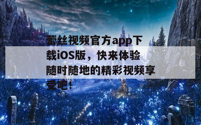 蕾丝视频官方app下载iOS版，快来体验随时随地的精彩视频享受吧！