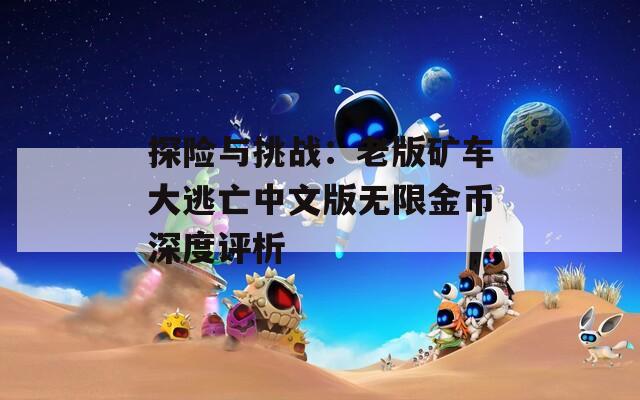 探险与挑战：老版矿车大逃亡中文版无限金币深度评析