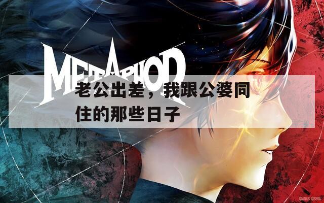 老公出差，我跟公婆同住的那些日子