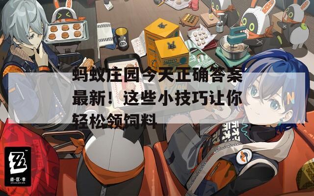 蚂蚁庄园今天正确答案最新！这些小技巧让你轻松领饲料
