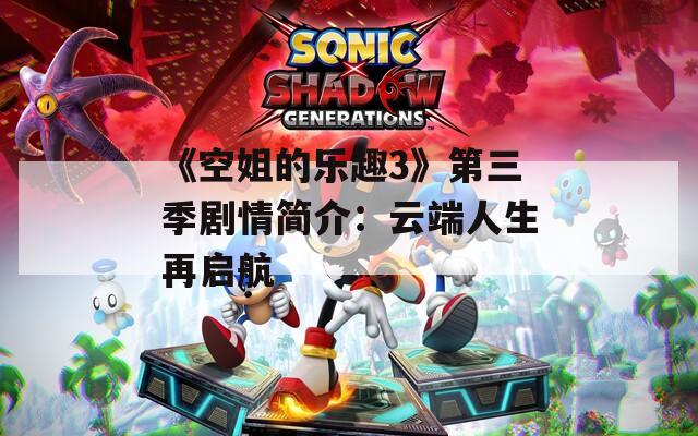 《空姐的乐趣3》第三季剧情简介：云端人生再启航