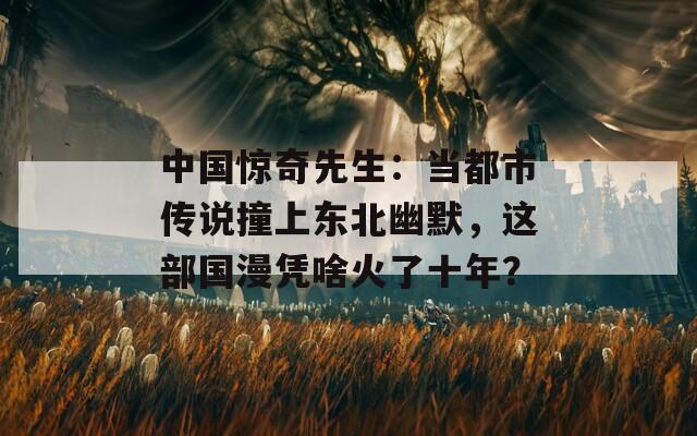 中国惊奇先生：当都市传说撞上东北幽默，这部国漫凭啥火了十年？