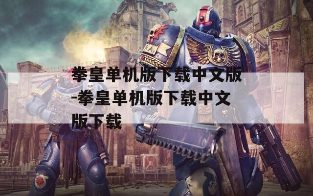 拳皇单机版下载中文版-拳皇单机版下载中文版下载