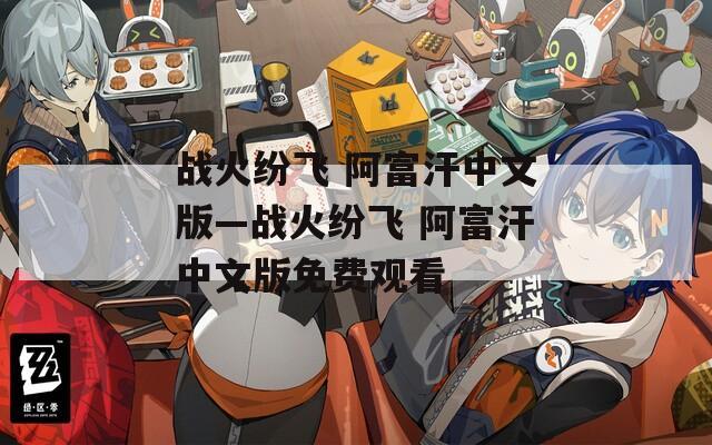 战火纷飞 阿富汗中文版—战火纷飞 阿富汗中文版免费观看