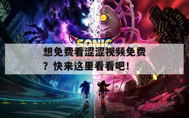 想免费看涩涩视频免费？快来这里看看吧！