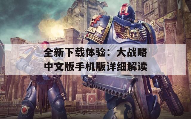 全新下载体验：大战略中文版手机版详细解读