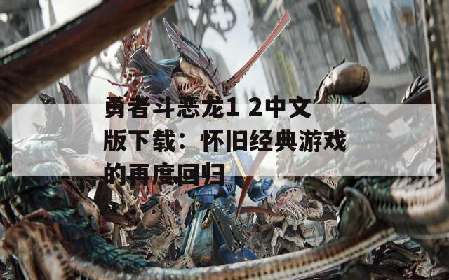 勇者斗恶龙1 2中文版下载：怀旧经典游戏的再度回归