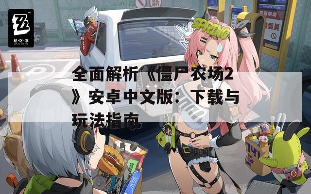 全面解析《僵尸农场2》安卓中文版：下载与玩法指南