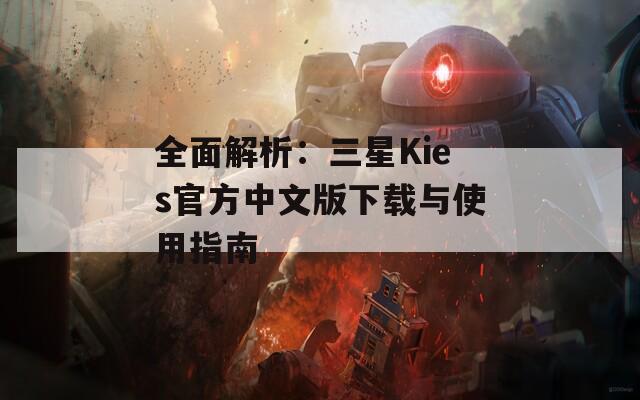 全面解析：三星Kies官方中文版下载与使用指南