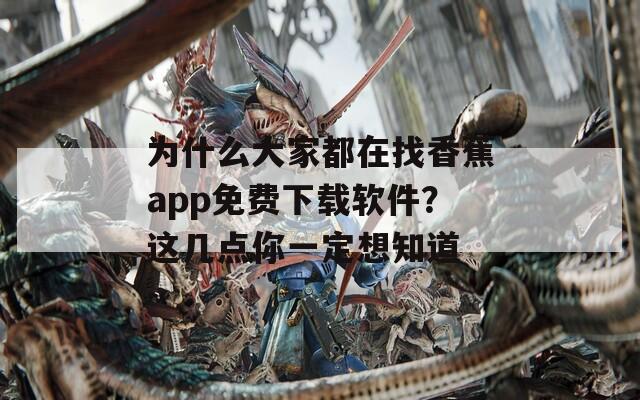 为什么大家都在找香蕉app免费下载软件？这几点你一定想知道